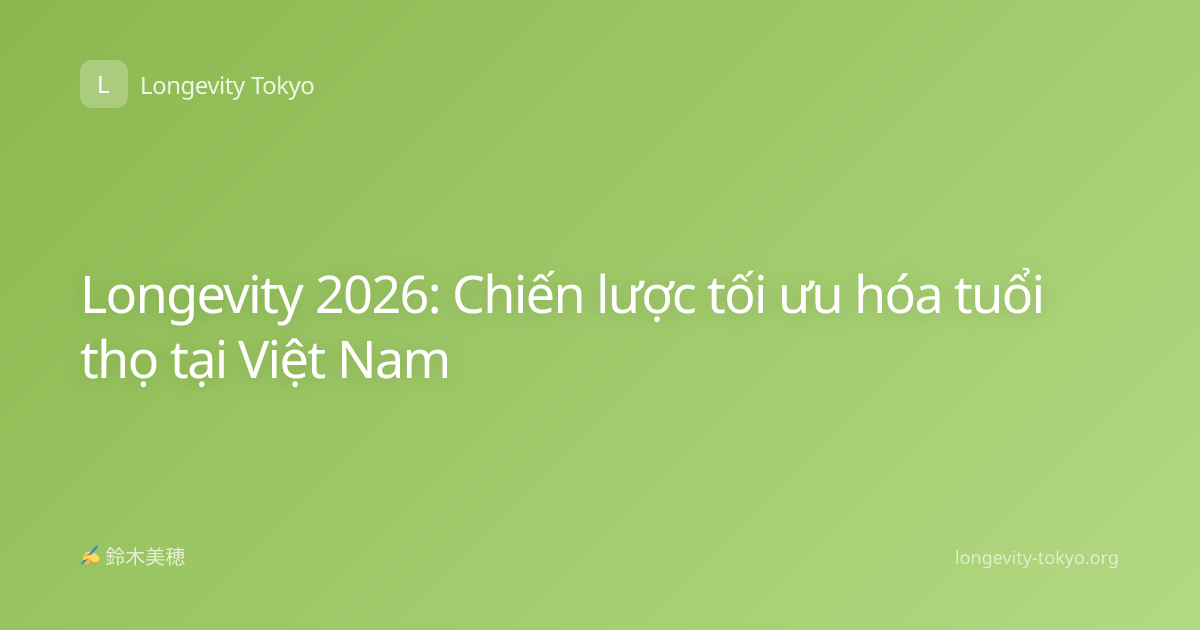 Longevity 2026: Chiến lược tối ưu hóa tuổi thọ tại Việt Nam