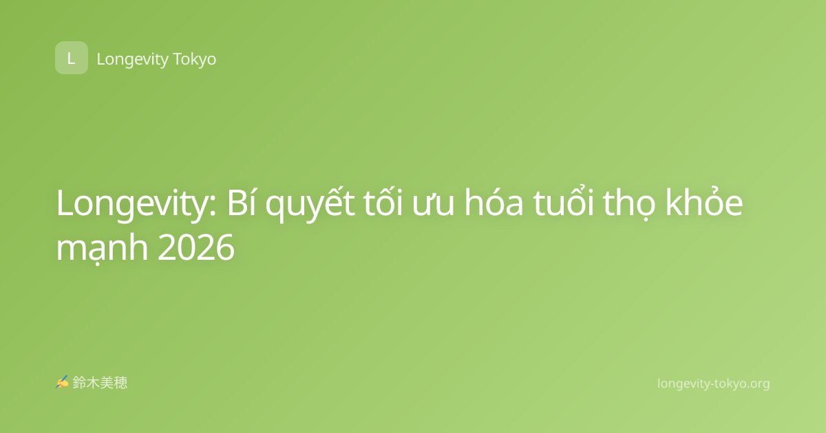 Longevity: Bí quyết tối ưu hóa tuổi thọ khỏe mạnh 2026