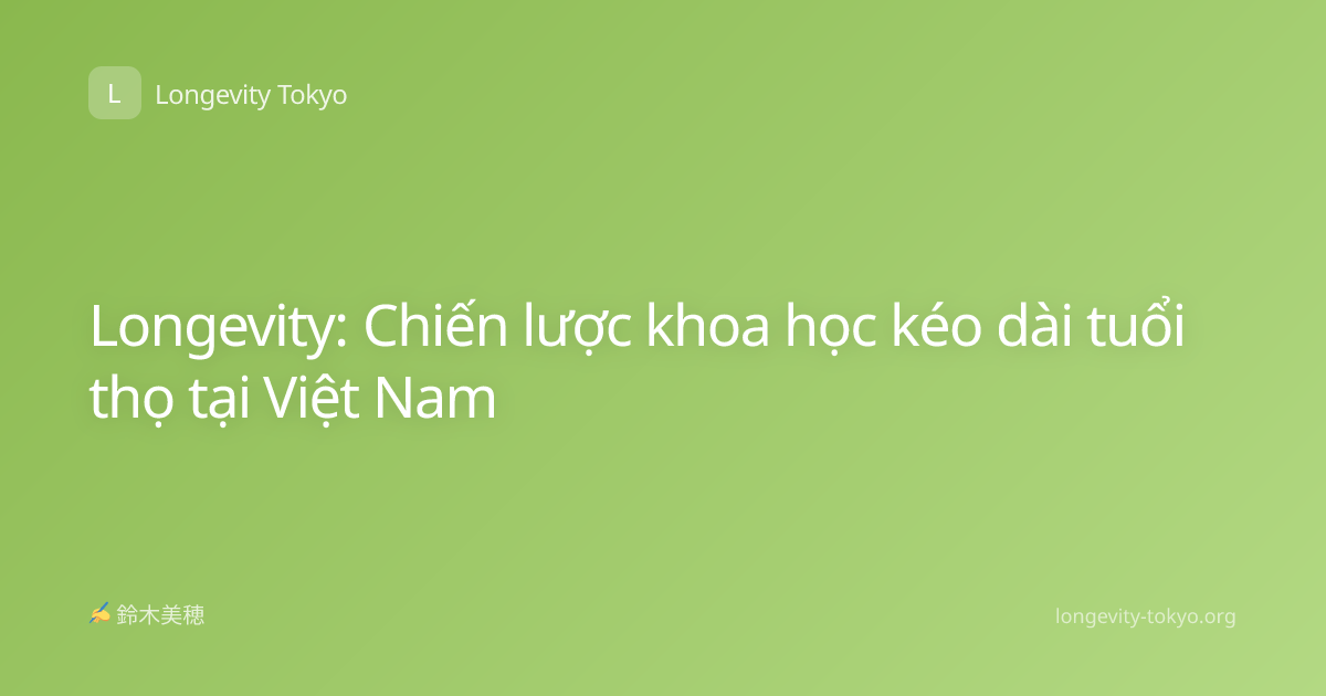 Longevity: Chiến lược khoa học kéo dài tuổi thọ tại Việt Nam