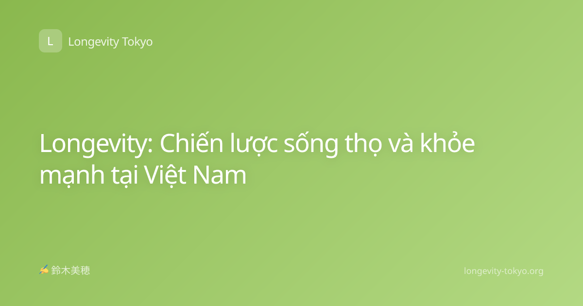 Longevity: Chiến lược sống thọ và khỏe mạnh tại Việt Nam