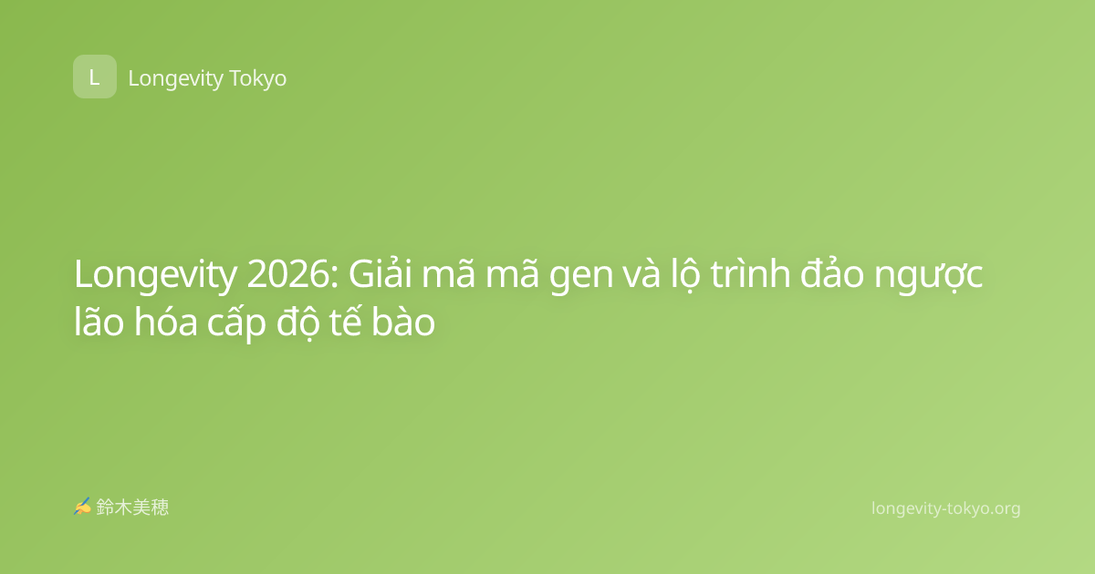 Longevity 2026: Giải mã mã gen và lộ trình đảo ngược lão hóa cấp độ tế bào
