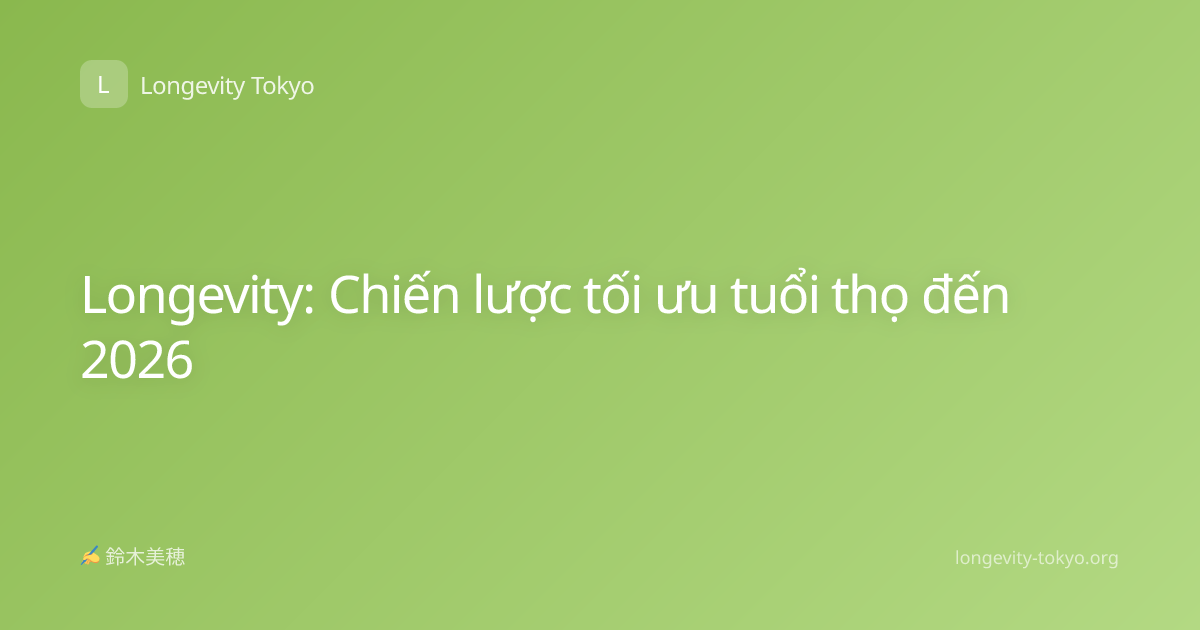 Longevity: Chiến lược tối ưu tuổi thọ đến 2026