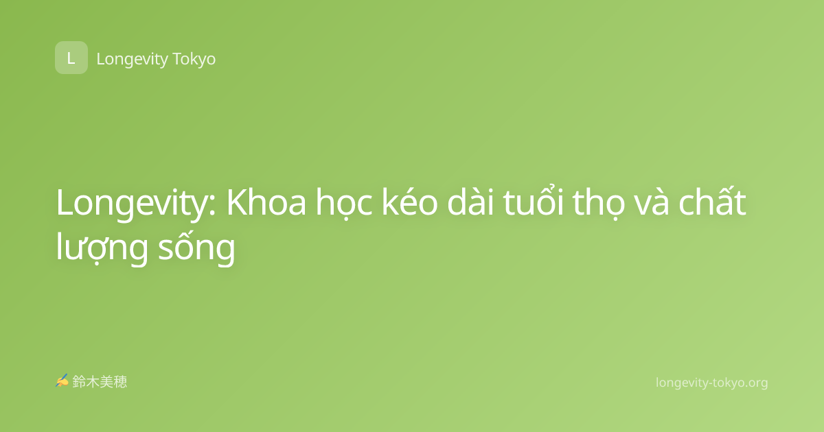 Longevity: Khoa học kéo dài tuổi thọ và chất lượng sống