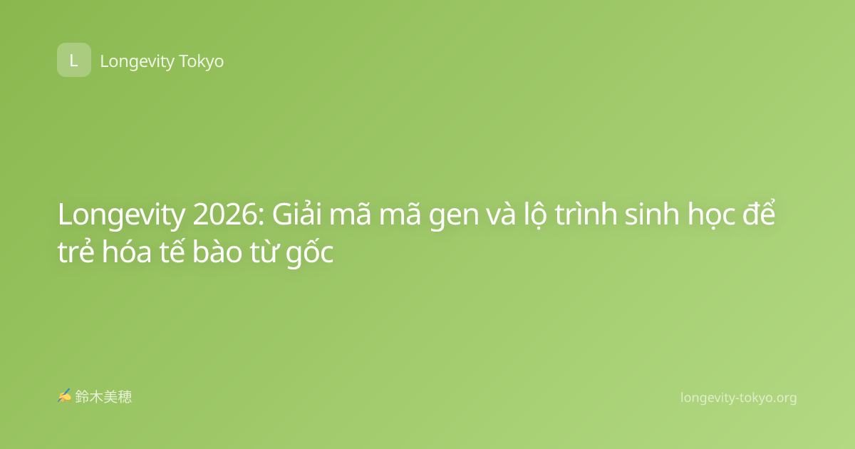 Longevity 2026: Giải mã mã gen và lộ trình sinh học để trẻ hóa tế bào từ gốc