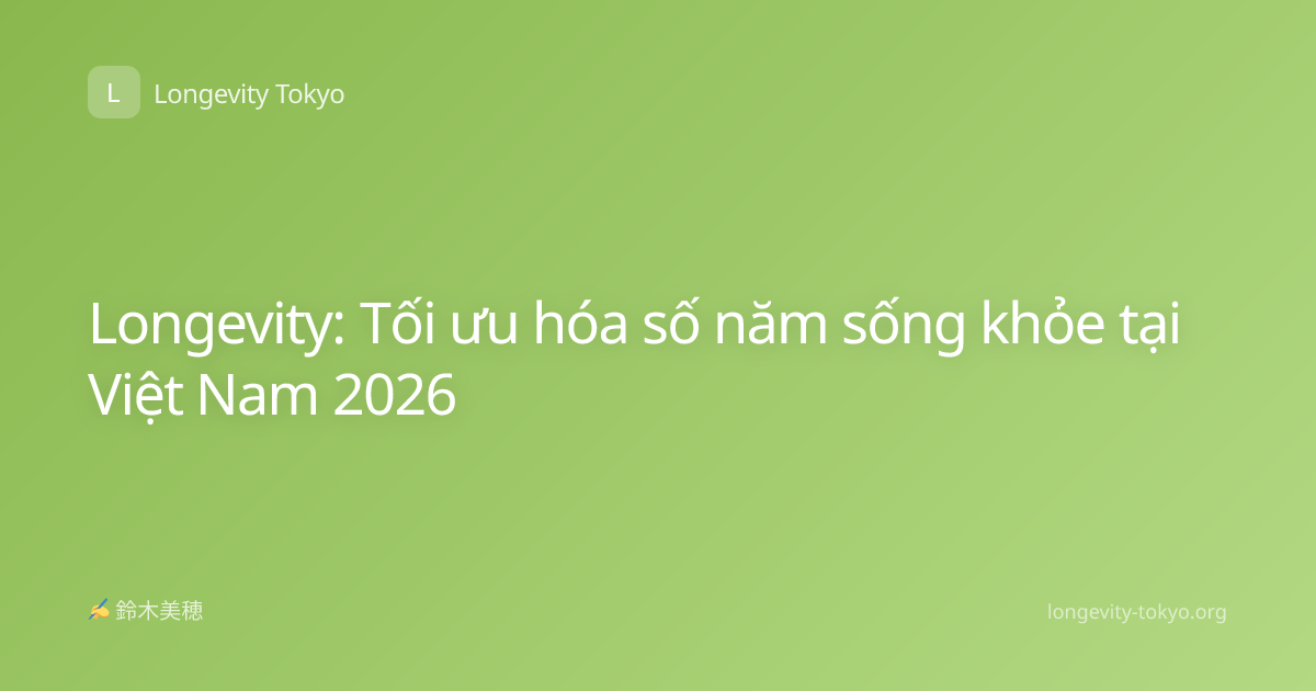 Longevity: Tối ưu hóa số năm sống khỏe tại Việt Nam 2026
